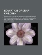 Education of Deaf Children; Evidence of E.M. Gallaudet and A.G. Bell Presented to the Royal Commission of the United Kingdom on the Condition of the B di Joseph Gordon edito da Rarebooksclub.com