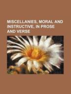 Miscellanies, Moral and Instructive, in Prose and Verse di Anonymous edito da Rarebooksclub.com