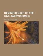 Reminiscences of the Civil War Volume 3 di John Brown Gordon edito da Rarebooksclub.com