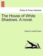 The House of White Shadows. A novel. NEW EDITION di Benjamin Leopold Farjeon edito da British Library, Historical Print Editions