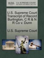 U.s. Supreme Court Transcript Of Record Burlington, C R & N R Co V. Dunn edito da Gale Ecco, U.s. Supreme Court Records