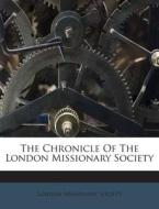 The Chronicle of the London Missionary Society di London Missionary Society edito da Nabu Press