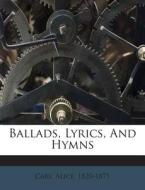 Ballads, Lyrics, and Hymns di Cary Alice 1820-1871 edito da Nabu Press