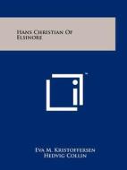 Hans Christian of Elsinore di Eva M. Kristoffersen edito da Literary Licensing, LLC