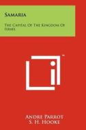 Samaria: The Capital of the Kingdom of Israel di Andre Parrot edito da Literary Licensing, LLC