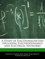 A Study of Electromagnetism Including Electrodynamics and Electrical Networks di Patrick Sing edito da WEBSTER S DIGITAL SERV S