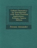 Colloid Chemistry: An Introduction, with Some Practical Applications di Jerome Alexander edito da Nabu Press