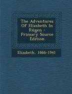 Adventures of Elizabeth in Rugen di Elizabeth 1866-1941 edito da Nabu Press