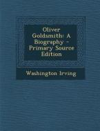Oliver Goldsmith: A Biography di Washington Irving edito da Nabu Press