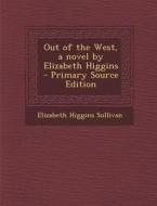 Out of the West, a Novel by Elizabeth Higgins di Elizabeth Higgins Sullivan edito da Nabu Press