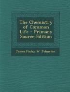 Chemistry of Common Life di James Finlay Weir Johnston edito da Nabu Press