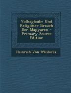 Volksglaube Und Religioser Brauch Der Magyaren - Primary Source Edition di Heinrich Von Wlislocki edito da Nabu Press