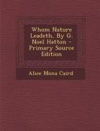 Whom Nature Leadeth, by G. Noel Hatton - Primary Source Edition di Alice Mona Caird edito da Nabu Press