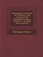 Shakespeare's Dramatic Art: History and Character of Shakespeare's Plays, Volume 2 di Hermann Ulrici edito da Nabu Press