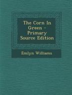 The Corn in Green di Emlyn Williams edito da Nabu Press