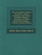 The Twentieth Century Retractor, Chess Fantasies, and Letter Problems: Being a Selection of Three Hundred Problems - Primary Source Edition di Edith Elina Helen Baird edito da Nabu Press