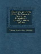 Fables and Proverbs from the Sanskrit: Being the Hitopadesa di Charles Wilkins edito da Nabu Press