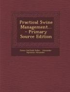 Practical Swine Management... - Primary Source Edition di James Garfield Fuller edito da Nabu Press