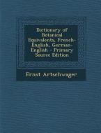 Dictionary of Botanical Equivalents, French-English, German-English - Primary Source Edition di Ernst Artschwager edito da Nabu Press