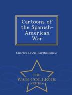 Cartoons Of The Spanish-american War - War College Series di Charles Lewis Bartholomew edito da War College Series