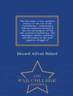 The Lost Cause di Edward Alfred Pollard edito da War College Series