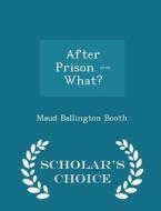 After Prison What - Scholar's Choice Edition di Maud Ballington Booth edito da Scholar's Choice