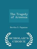 The Tragedy Of Armenia - Scholar's Choice Edition di Bertha S Papazian edito da Scholar's Choice