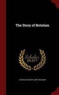The Story Of Notation di Charles Francis Abdy Williams edito da Andesite Press