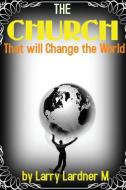 The CHURCH That will Change The World di Larry Lardner Maribhar edito da Blurb