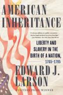 American Inheritance: Liberty and Slavery in the Birth of a Nation, 1765-1795 di Edward J. Larson edito da W W NORTON & CO