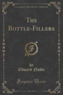 The Bottle-fillers (classic Reprint) di Edward Noble edito da Forgotten Books