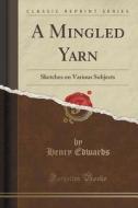 A Mingled Yarn di Henry Edwards edito da Forgotten Books