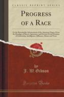 Progress Of A Race di J W Gibson edito da Forgotten Books