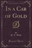 In A Car Of Gold (classic Reprint) di P L Gray edito da Forgotten Books