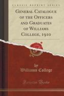 General Catalogue Of The Officers And Graduates Of Williams College, 1910 (classic Reprint) di Williams College edito da Forgotten Books