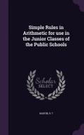 Simple Rules In Arithmetic For Use In The Junior Classes Of The Public Schools di R T Martin edito da Palala Press