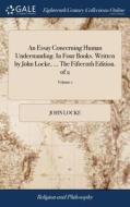 An Essay Concerning Human Understanding. In Four Books. Written By John Locke, ... The Fifteenth Edition. Of 2; Volume 1 di John Locke edito da Gale Ecco, Print Editions
