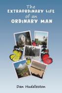 The Extraordinary Life Of An Ordinary Man di Dan Huddleston edito da Austin Macauley Publishers