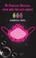 My Unhealthy Obsession With HRH The Anti-Christ 666 di Gabrielle Abell edito da Austin Macauley Publishers