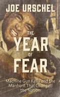 The Year of Fear: Machine Gun Kelly and the Manhunt That Changed the Nation di Joe Urschel edito da THORNDIKE PR