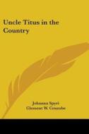 Uncle Titus In The Country di Johanna Spyri edito da Kessinger Publishing Co