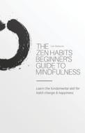 The Zen Habits Beginner's Guide to Mindfulness di Leo Babauta edito da Waking Lion Press