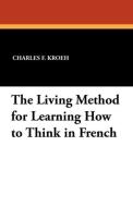 The Living Method for Learning How to Think in French di Charles F. Kroeh edito da Wildside Press