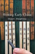 Writing Early China di Edward L Shaughnessy edito da State University of New York Press