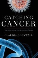 Catching Cancer di Claudia Cornwall edito da Rowman and Littlefield