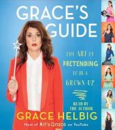 Grace's Guide: The Art of Pretending to Be a Grown-Up di Grace Helbig edito da Simon & Schuster Audio