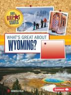 What's Great about Wyoming? di Rebecca Felix edito da LERNER CLASSROOM