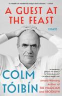 A Guest at the Feast: Essays di Colm Toibin edito da SCRIBNER BOOKS CO