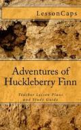 Adventures of Huckleberry Finn: Teacher Lesson Plans and Study Guide di Lessoncaps edito da Createspace