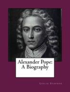 Alexander Pope: A Biography di Leslie Stephen edito da Createspace